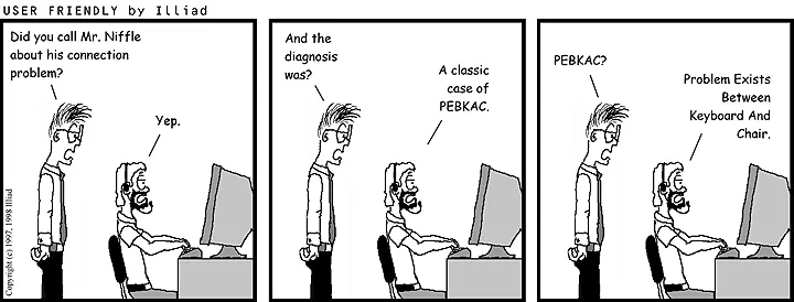 PEBKAC: Problem exists between keyboard and chair